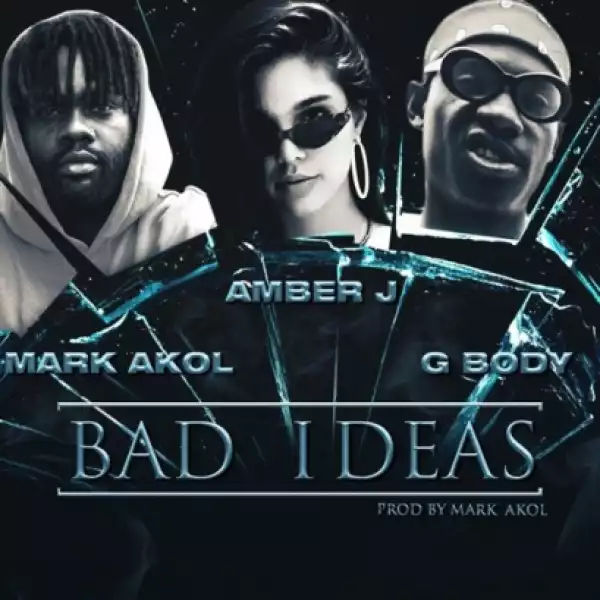 Mark Akol - Bad Ideas Ft. Amber J & G Body